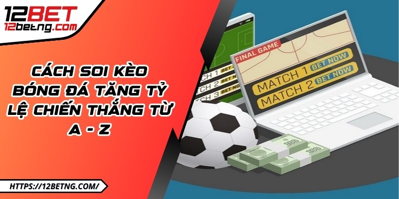 Cách soi kèo bóng đá tăng tỷ lệ chiến thắng từ A - Z