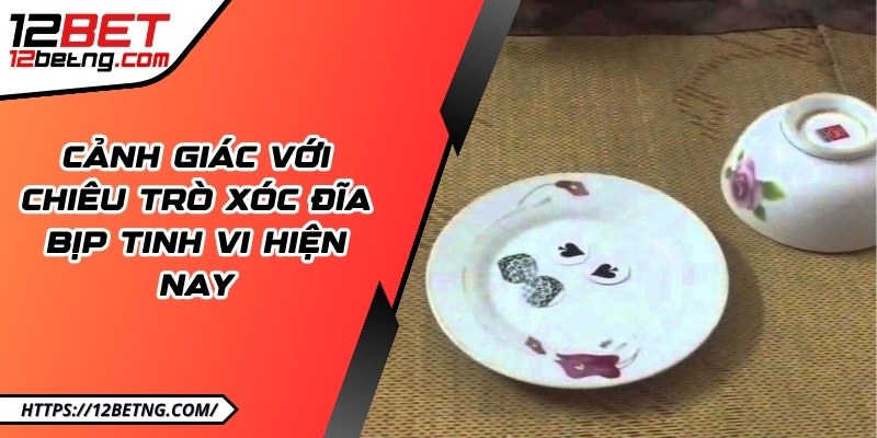 Cảnh giác với chiêu trò xóc đĩa bịp tinh vi hiện nay