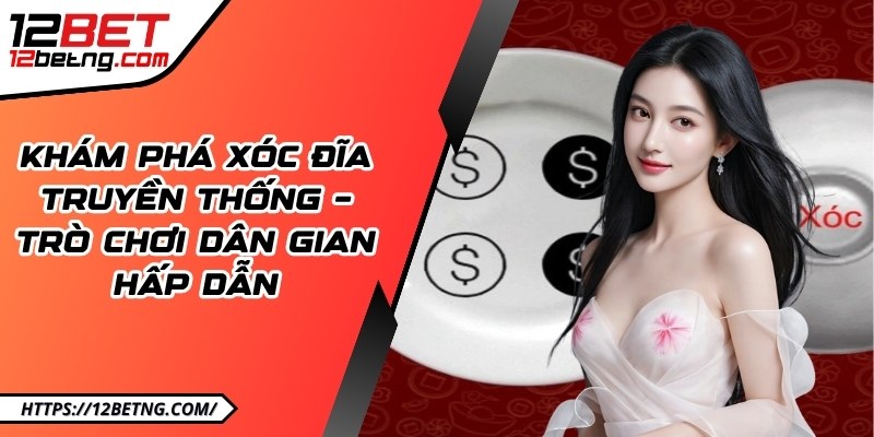 Khám phá xóc đĩa truyền thống – Trò chơi dân gian hấp dẫn